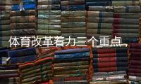 体育改革着力三个重点�，“三大球发展还存在突出短板”