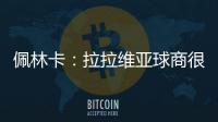 佩林卡：拉拉维亚球商很高&攻防双向 能适配雷迪克体系 潜力巨大