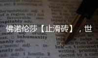 佛诺伦莎【止滑砖】，世界的安全守护砖家!