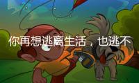 你再想逃离生活，也逃不开自我丨记者手记