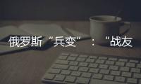 俄罗斯“兵变”：“战友”为何此时此地调转枪口