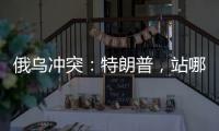 俄乌冲突	：特朗普，站哪边

？
