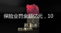 保险业罚金超亿元
	，10人被“红牌罚下”｜金融合规榜