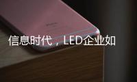 信息时代
，LED企业如何做好网络营销