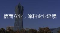 信而立业，涂料企业延续诚信之风