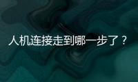 人机连接走到哪一步了？