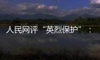 人民网评“英烈保护”：依法治理�，不枉不纵