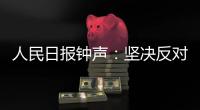 人民日报钟声：坚决反对英方蛮横打压中国媒体