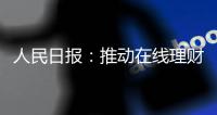 人民日报：推动在线理财教育规范发展