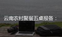 云南农村聚餐五桌报备

	：食物中毒多发
	
，政策恐难落地