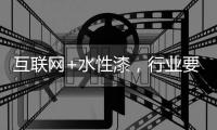 互联网+水性漆	，行业要把握好风向顺势而行