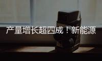 产量增长超四成	！新能源汽车、3D打印设备等产品产量亮眼