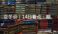 亚冬会｜14日看点：期待闭幕惊喜