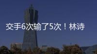 交手6次输了5次	！林诗栋连追3局后葬送机会 张本智和4