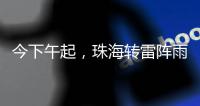 今下午起�，珠海转雷阵雨天气！出行带伞	！