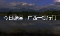 今日辟谣：广西一银行门口有人抢钱	
？真相是……