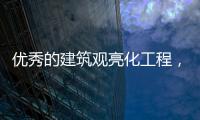 优秀的建筑观亮化工程，能让建筑品质更上一层楼