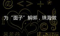 为“面子”解绑，珠海做了什么
？