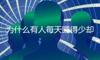为什么有人每天睡得少却很精神？科学家发现“短睡基因”