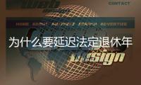 为什么要延迟法定退休年龄
？该如何进行�？专家解读