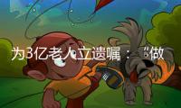 为3亿老人立遗嘱	：“做好人生的最后一次选择”
