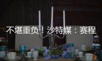 不堪重负！沙特媒�：赛程过于紧密
，新月考虑放弃来中国参加沙超杯