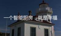 一个智能厨房，就是幸福来源!