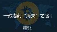 一款老药“消失”之谜�：进口药“退出”公立医院？