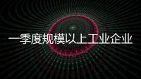 一季度规模以上工业企业利润由降转增	，国家统计局解读