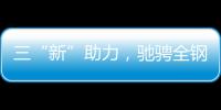三“新”助力	，驰骋全钢定制赛道