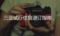 三亚试行住宿退订指南，明确非节假日7天前可全额退