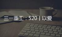 三一重工：520丨以爱之名 幸福开驶