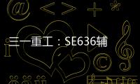 三一重工：SE636辅助驾驶“黑科技”
：360°守护，智能安全新标杆