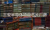 三安半导体项目芯片厂房封顶 可达“百级”洁净度