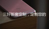 三好新奢定制
�，定制您的未来家!