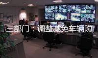 三部门
：调整减免车辆购置税新能源汽车产品技术要求