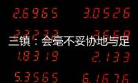 三镇：会毫不妥协地与足协的黑暗势力斗争