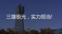 三雄极光，实力担当!