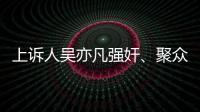上诉人吴亦凡强奸
、聚众淫乱案二审开庭，将择期宣判