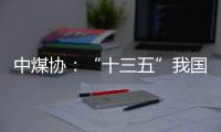 中煤协：“十三五”我国煤炭保障能力持续增加