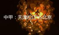 中甲：天津松江VS北京理工 京津德比上演全武行