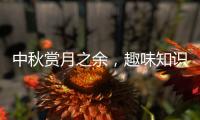 中秋赏月之余
，趣味知识问答敢不敢挑战一下
？