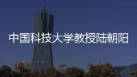 中国科技大学教授陆朝阳：做跳起来才够得着的科研