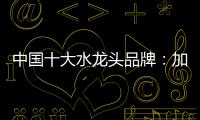 中国十大水龙头品牌
：加强设计创新 占领个性化市场