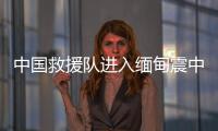中国救援队进入缅甸震中地区	，愿平安！