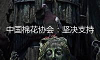 中国棉花协会：坚决支持新疆棉花