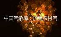 中国气象局�：加强农村气象灾害监测预报预警