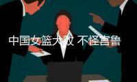 中国女篮大败 不怪宫鲁鸣 输球原因：3大短板仍存在 数据不会说谎
