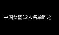 中国女篮12人名单呼之欲出！李梦彻底无缘，宫鲁鸣还要淘汰4人