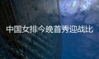 中国女排今晚首秀迎战比利时，期待开门红！